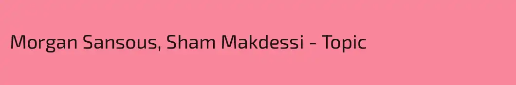 Morgan Sansous, Sham Makdessi - Topic